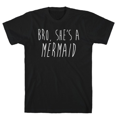 Bro, She's A Mermaid T-Shirt