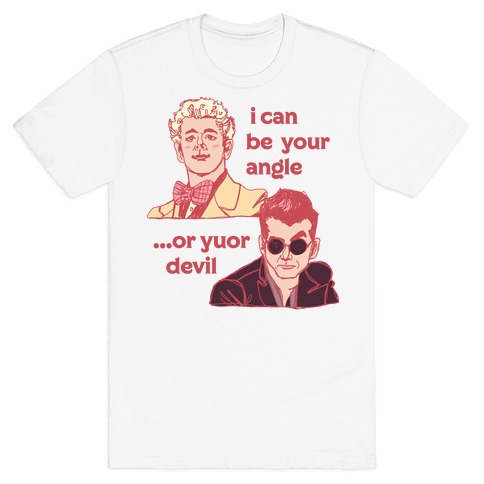 I Can Be Your Angle... Or Yuor Devil  T-Shirt