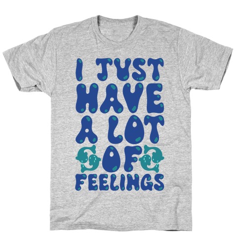 I Just Have A Lot of Feelings Pisces T-Shirt