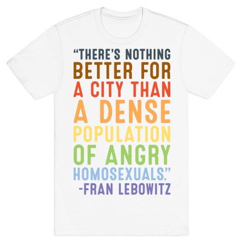 There's Nothing Better For A City Than A Dense Population Of Angry Homosexuals Quote T-Shirt