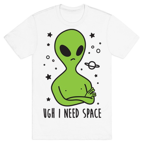 Ugh I Need Space Alien T-Shirts | LookHUMAN