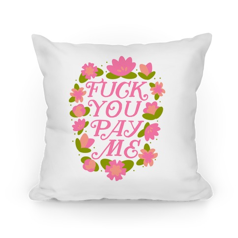 F*** You Pay Me (Florals) Pillow