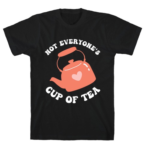 Not Everyone's Cup Of Tea  T-Shirt