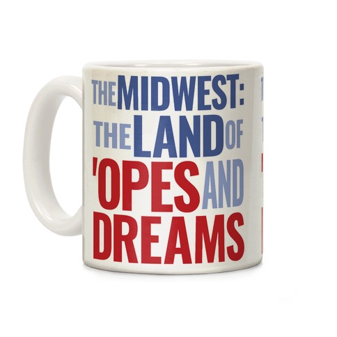 The Midwest: The Land Of 'Opes and Dreams Coffee Mug