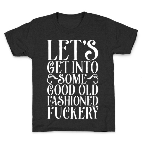Let's Get Into Some Good Old Fashioned F***ery Kids T-Shirt