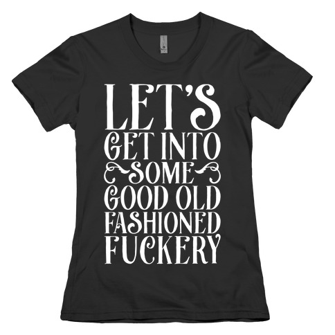 Let's Get Into Some Good Old Fashioned F***ery Womens T-Shirt
