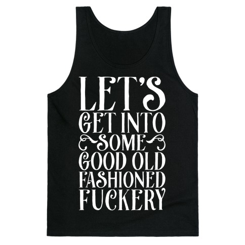 Let's Get Into Some Good Old Fashioned F***ery Tank Top