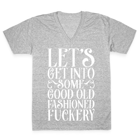 Let's Get Into Some Good Old Fashioned F***ery V-Neck Tee Shirt