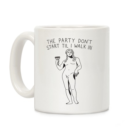 The Party Don't Start Til I Walk In (Dionysus) Coffee Mug