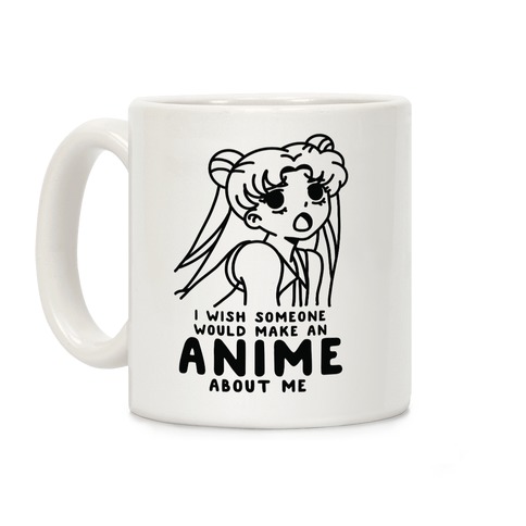 I Wish Someone Would Make an Anime about Me Coffee Mug