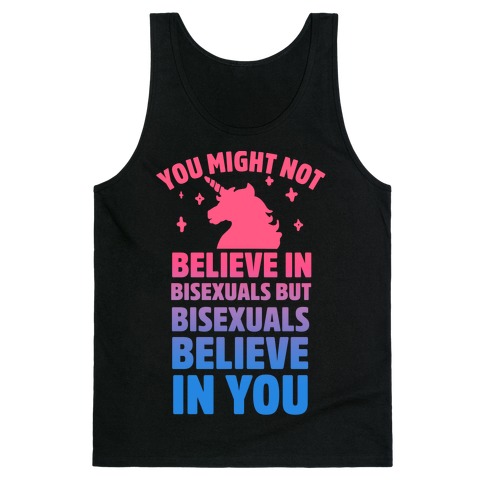 You Might Not Believe In Bisexuals But Bisexuals Believe In You Tank Top