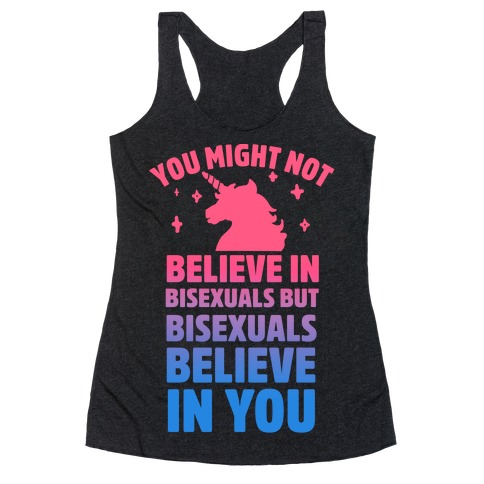 You Might Not Believe In Bisexuals But Bisexuals Believe In You Racerback Tank Top