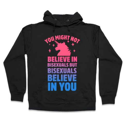 You Might Not Believe In Bisexuals But Bisexuals Believe In You Hooded Sweatshirt
