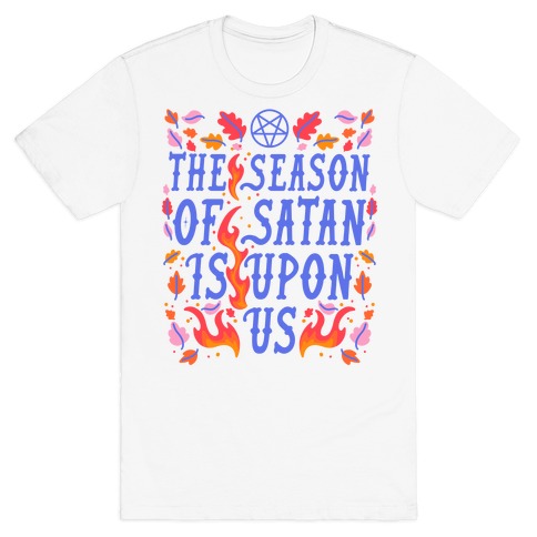The Season Of Satan Is Upon Us T-Shirt