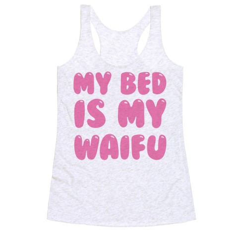 My Bed Is My Waifu Racerback Tank Top