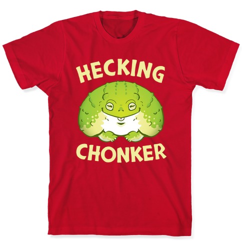 Hecking Chonker T-Shirts |