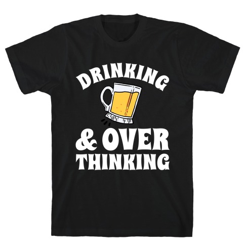 Drinking & Over Thinking T-Shirt