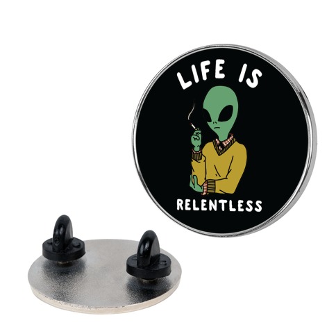 Life is Relentless Smoking Alien Pin
