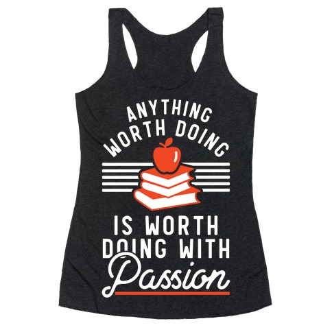 Anything Worth Doing is Worth Doing With Passion Teacher Racerback Tank Top