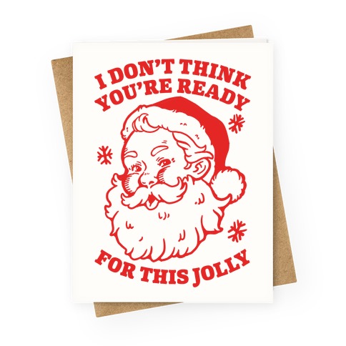 I Don't Think You're Ready For This Jolly Greeting Cards | LookHUMAN