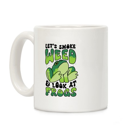 Let's Smoke Weed & Look At Frogs Coffee Mug