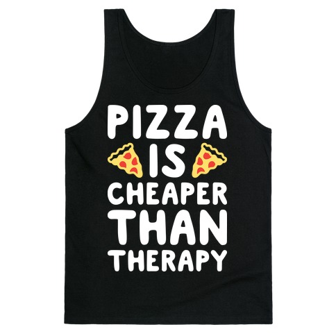 Pizza Is Cheaper Than Therapy Tank Top