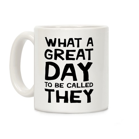 What A Great Day To Be Called They Coffee Mug