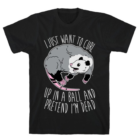 I Just Want To Curl Up in a Ball  T-Shirt
