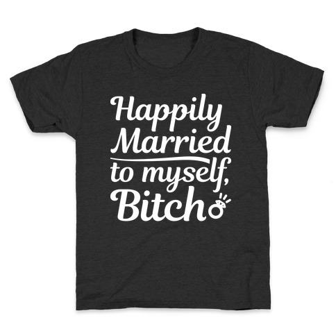 Happily Married To Myself, Bitch Kids T-Shirt
