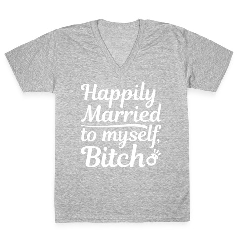 Happily Married To Myself, Bitch V-Neck Tee Shirt