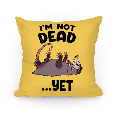 I'm Not Dead... Yet Pillow