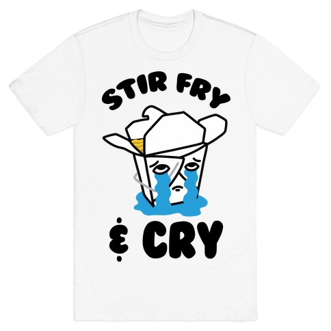 Stir Fry & Cry T-Shirt