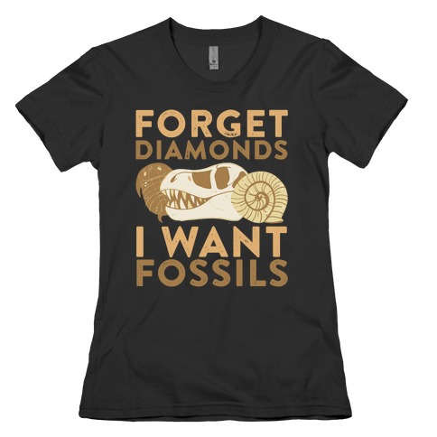 Forget Diamonds, I Want Fossils Womens T-Shirt