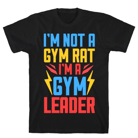 I'm Not A Gym Rat I'm A Gym Leader T-Shirt
