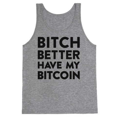 Bitch Better Have My Bitcoin Tank Top