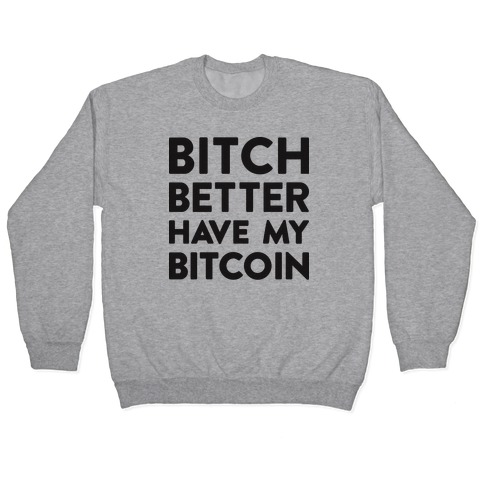 Bitch Better Have My Bitcoin Pullover