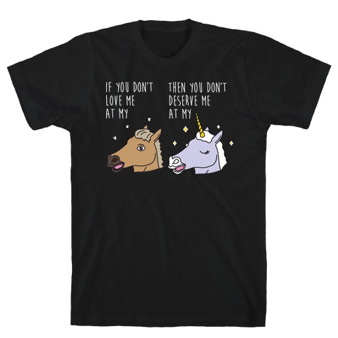 If You Don't Love Me At My Horse Then You Don't Deserve Me At My Unicorn T-Shirt