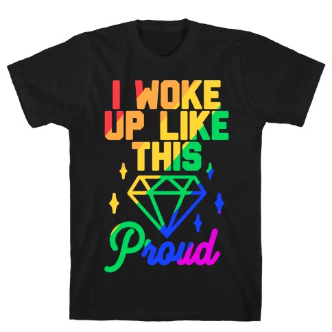 I Woke Up Like This Proud LGBT T-Shirt