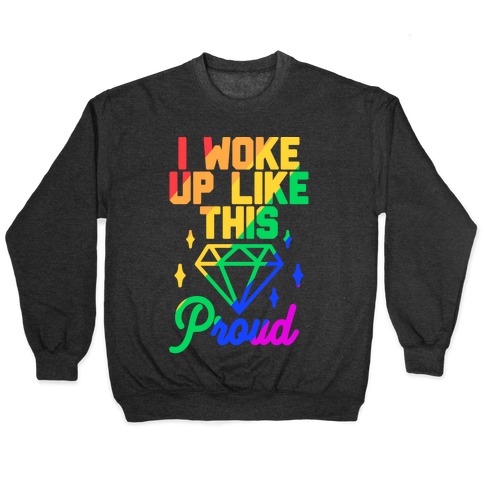 I Woke Up Like This Proud LGBT Pullover