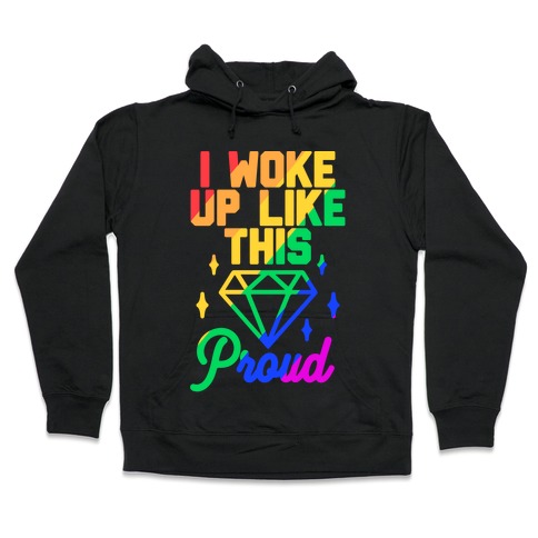 I Woke Up Like This Proud LGBT Hooded Sweatshirt