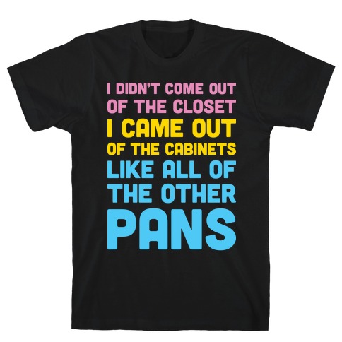 I Didn't Come Out Of The Closet (Pansexual) T-Shirt
