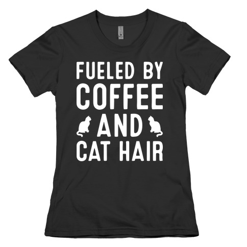 Fueled By Coffee And Cat Hair Womens T-Shirt