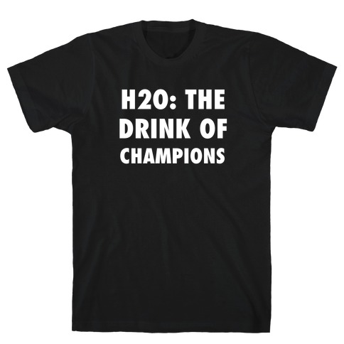 H2o: The Drink Of Champions T-Shirt