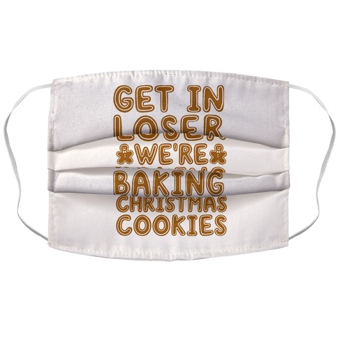 Get In Loser We're Baking Christmas Cookies Accordion Face Mask