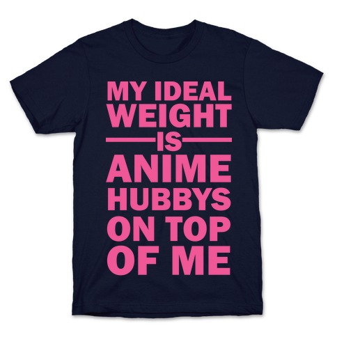 My Ideal Weight Is Anime Hubbys On Top Of Me T-Shirt