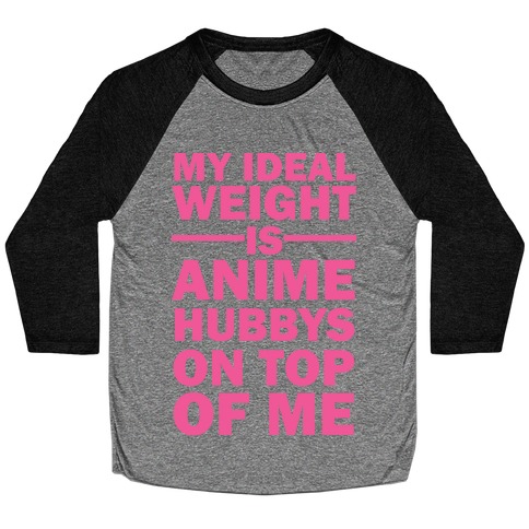 My Ideal Weight Is Anime Hubbys On Top Of Me Baseball Tee