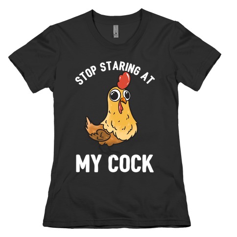 Stop Staring At My Cock  Womens T-Shirt