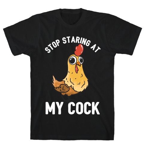 Stop Staring At My Cock  T-Shirt