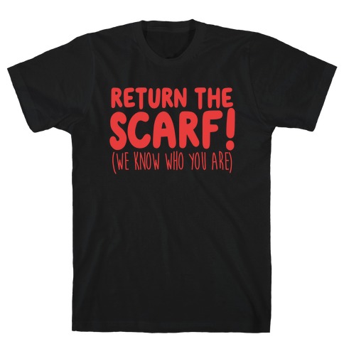 Return The Scarf! (We Know Who You Are) T-Shirt