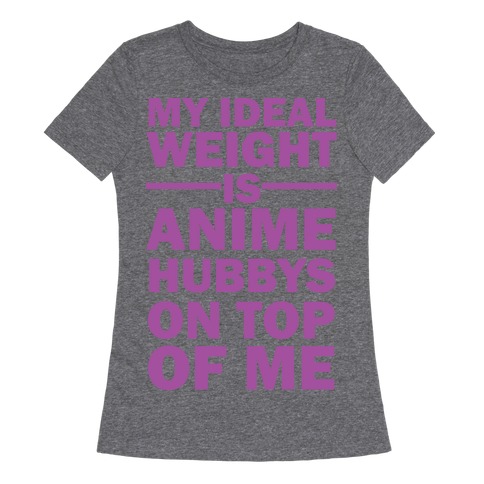 My Ideal Weight Is Anime Hubbys On Top Of Me Womens T-Shirt